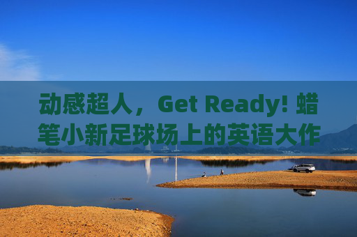 动感超人，Get Ready! 蜡笔小新足球场上的英语大作战
