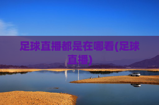 足球直播都是在哪看(足球直播)