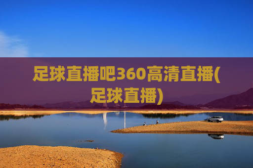 足球直播吧360高清直播(足球直播)