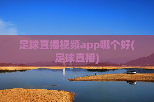 足球直播视频app哪个好(足球直播)