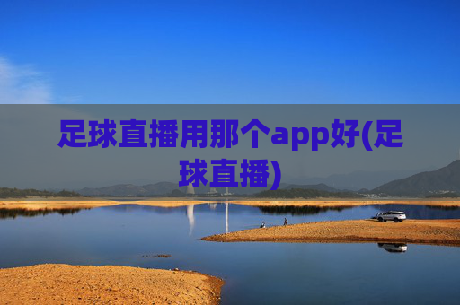 足球直播用那个app好(足球直播)