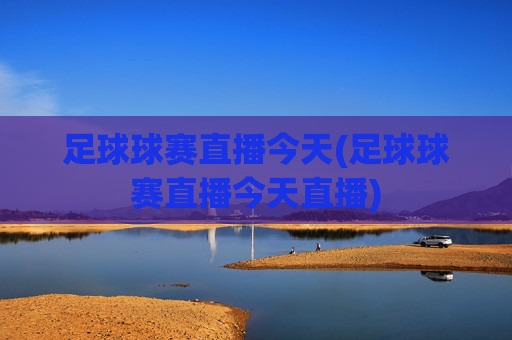 足球球赛直播今天(足球球赛直播今天直播)