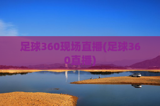 足球360现场直播(足球360直播)