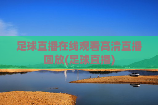 足球直播在线观看高清直播回放(足球直播)