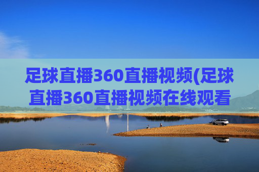 足球直播360直播视频(足球直播360直播视频在线观看)