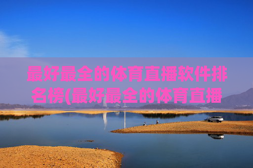 最好最全的体育直播软件排名榜(最好最全的体育直播软件排名榜前十名)