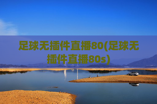 足球无插件直播80(足球无插件直播80s)