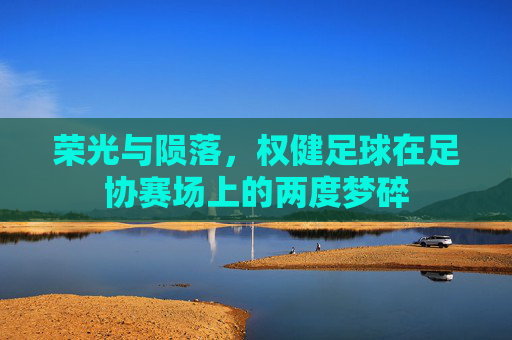 荣光与陨落，权健足球在足协赛场上的两度梦碎