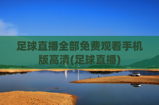 足球直播全部免费观看手机版高清(足球直播)