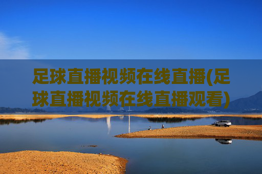 足球直播视频在线直播(足球直播视频在线直播观看)
