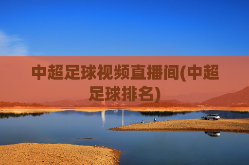 中超足球视频直播间(中超足球排名)