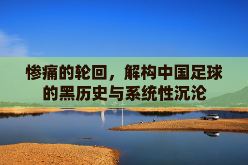 惨痛的轮回,解构中国足球的黑历史与系统性沉沦