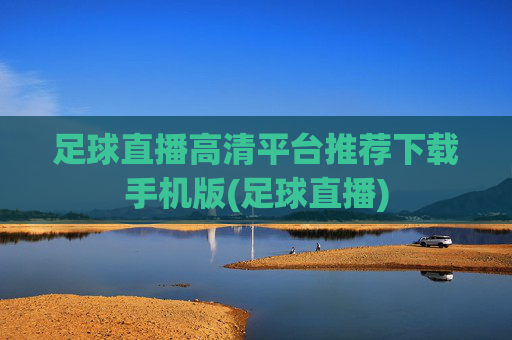 足球直播高清平台推荐下载手机版(足球直播)