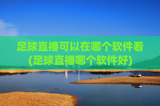 足球直播可以在哪个软件看(足球直播哪个软件好)
