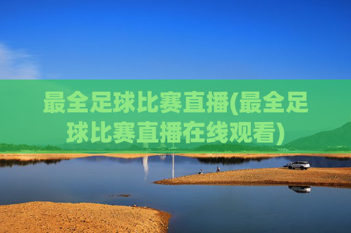 最全足球比赛直播(最全足球比赛直播在线观看)