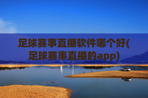 足球赛事直播软件哪个好(足球赛事直播的app)
