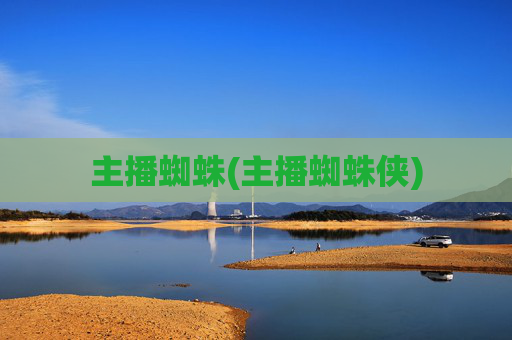 主播蜘蛛(主播蜘蛛侠)