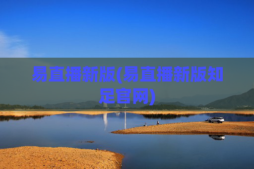 易直播新版(易直播新版知足官网)