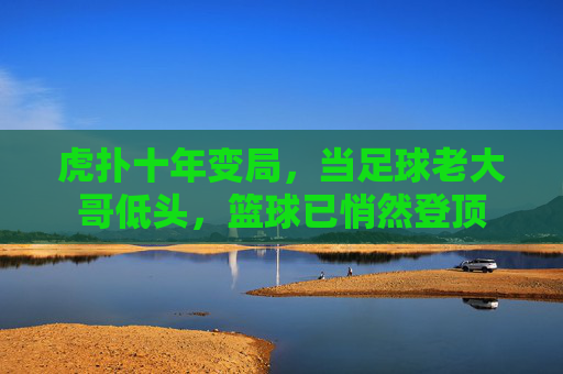 虎扑十年变局,当足球老大哥低头,篮球已悄然登顶