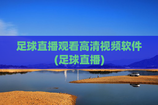 足球直播观看高清视频软件(足球直播)