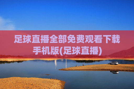 足球直播全部免费观看下载手机版(足球直播)