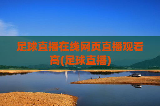 足球直播在线网页直播观看高(足球直播)