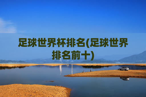 足球世界杯排名(足球世界排名前十)