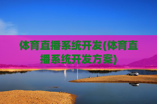 体育直播系统开发(体育直播系统开发方案)
