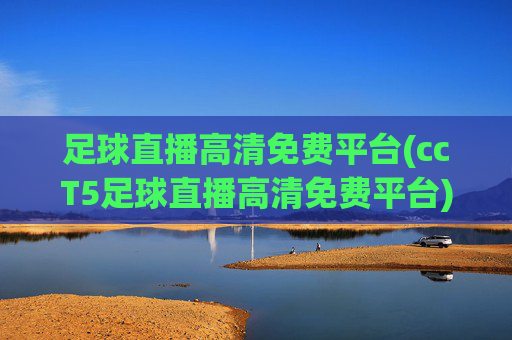 足球直播高清免费平台(ccT5足球直播高清免费平台)(1)