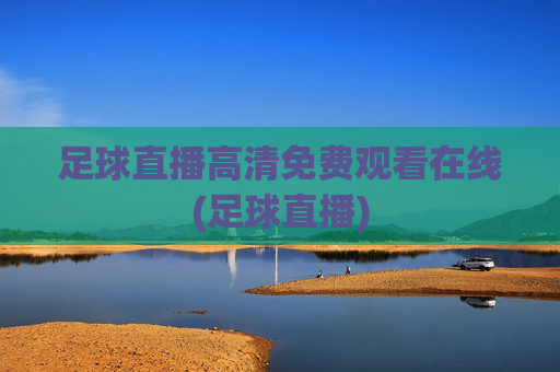 足球直播高清免费观看在线(足球直播)