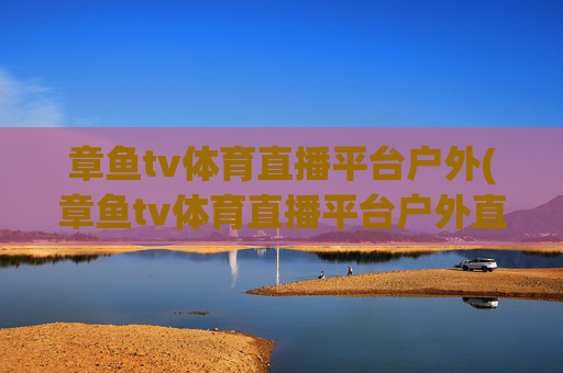 章鱼tv体育直播平台户外(章鱼tv体育直播平台户外直播)