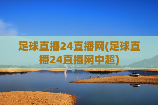 足球直播24直播网(足球直播24直播网中超)