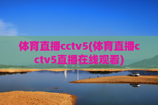 体育直播cctv5(体育直播cctv5直播在线观看)