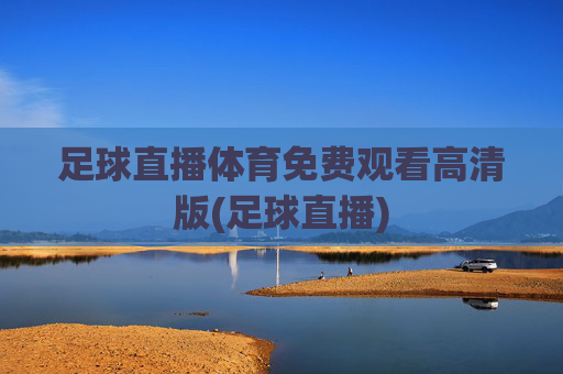 足球直播体育免费观看高清版(足球直播)