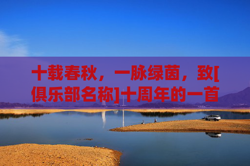 十载春秋，一脉绿茵，致[俱乐部名称]十周年的一首诗