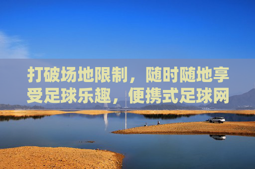 打破场地限制，随时随地享受足球乐趣，便携式足球网指南