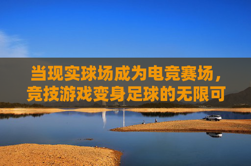 当现实球场成为电竞赛场，竞技游戏变身足球的无限可能