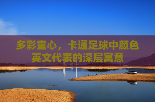 多彩童心,卡通足球中颜色英文代表的深层寓意