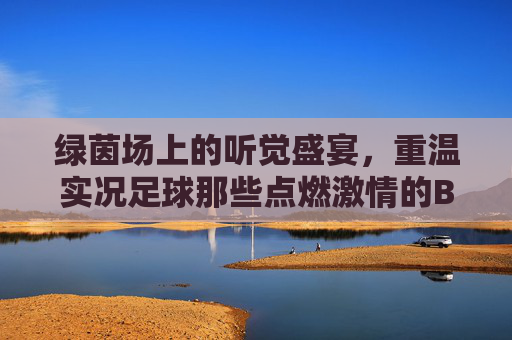 绿茵场上的听觉盛宴，重温实况足球那些点燃激情的BGM