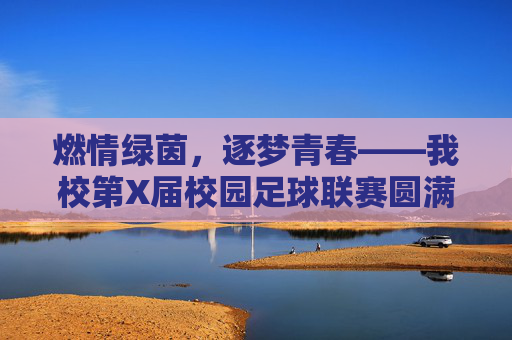 燃情绿茵,逐梦青春——我校第X届校园足球联赛圆满落幕