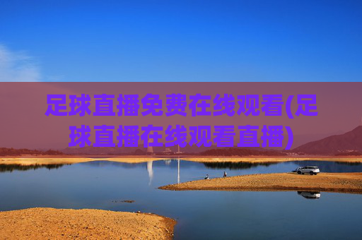 足球直播免费在线观看(足球直播在线观看直播)
