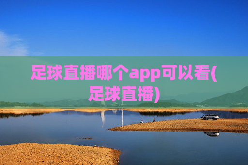 足球直播哪个app可以看(足球直播)
