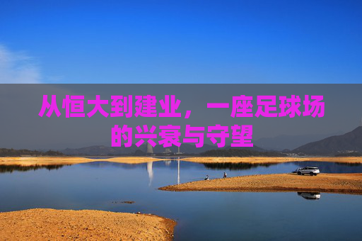 从恒大到建业,一座足球场的兴衰与守望
