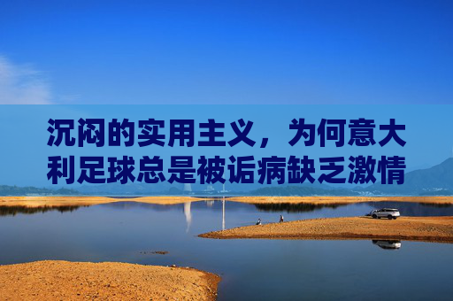 沉闷的实用主义,为何意大利足球总是被诟病缺乏激情?