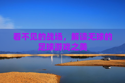 看不见的战场，解读无球的足球游戏之美