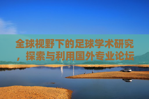 全球视野下的足球学术研究，探索与利用国外专业论坛网站