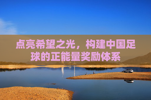 点亮希望之光,构建中国足球的正能量奖励体系