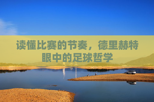 读懂比赛的节奏，德里赫特眼中的足球哲学