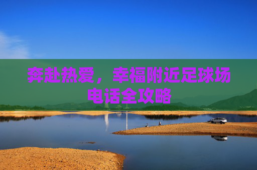 奔赴热爱，幸福附近足球场电话全攻略
