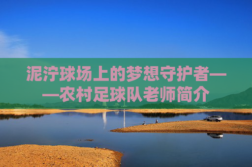 泥泞球场上的梦想守护者——农村足球队老师简介